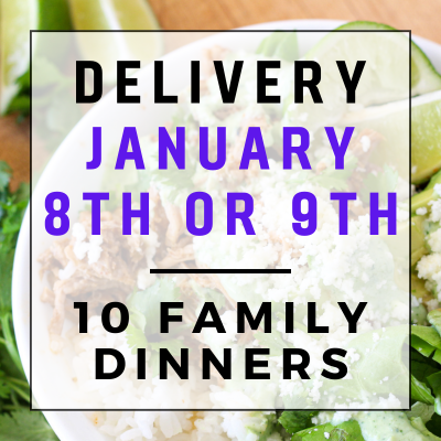 January 8th or 9th Delivery - 10 Family Dinners