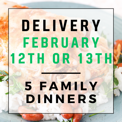 February 12th or 13th Delivery - 5 Family Dinners