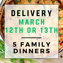 Load image into Gallery viewer, March 12th or 13th Delivery - 5 Family Dinners
