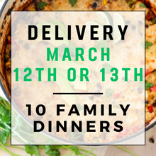 Load image into Gallery viewer, March 12th or 13th Delivery - 10 Family Dinners
