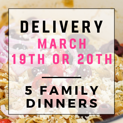 March 19th or 20th Delivery - 5 Family Dinners