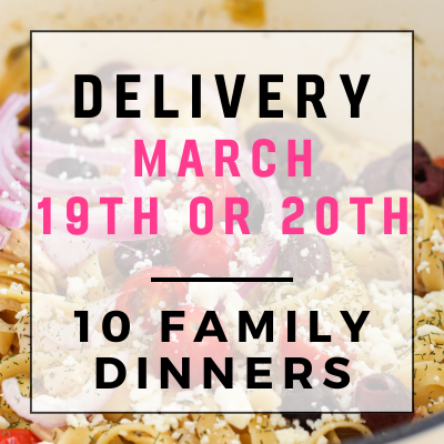 March 19th or 20th Delivery - 10 Family Dinners